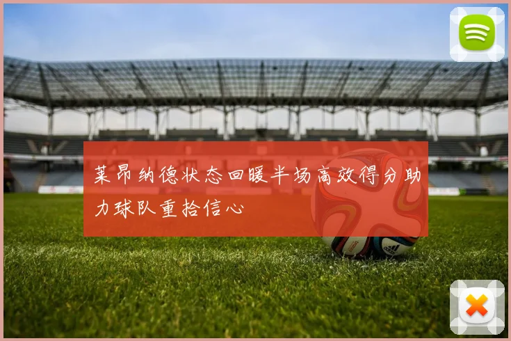 莱昂纳德状态回暖半场高效得分助力球队重拾信心
