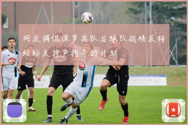 网友调侃保罗离队后球队战绩反转纷纷支持卢指导的计划