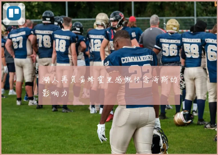 湖人再负黄蜂霍里感慨怀念海斯的影响力