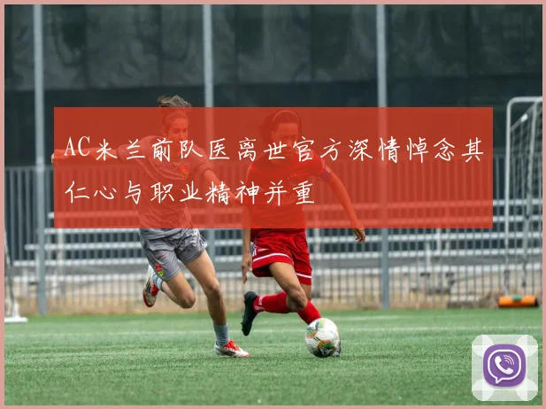 AC米兰前队医离世官方深情悼念其仁心与职业精神并重